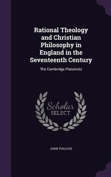 portada Rational Theology and Christian Philosophy in England in the Seventeenth Century: The Cambridge Platonists