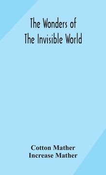 portada The wonders of the invisible world: being an account of the tryals of several witches lately executed in New England: to which is added: A farther acc (en Inglés)