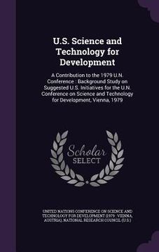 portada U.S. Science and Technology for Development: A Contribution to the 1979 U.N. Conference: Background Study on Suggested U.S. Initiatives for the U.N. C (en Inglés)