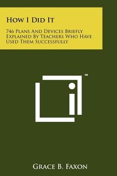 portada how i did it: 746 plans and devices briefly explained by teachers who have used them successfully