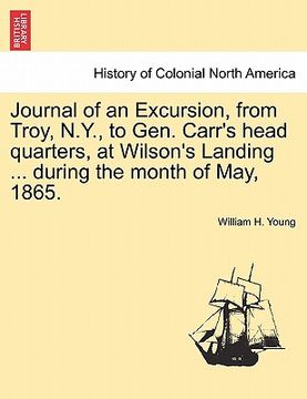 portada journal of an excursion, from troy, n.y., to gen. carr's head quarters, at wilson's landing ... during the month of may, 1865. (in English)