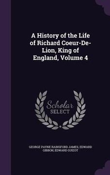 portada A History of the Life of Richard Coeur-De-Lion, King of England, Volume 4