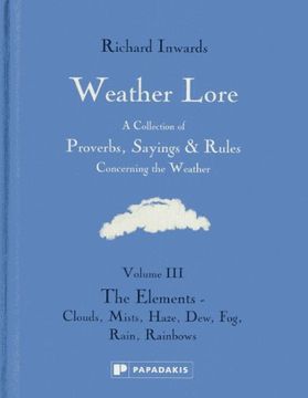 portada Weather Lore: The Elements - Clouds, Mist, Haze, Dew, Fog, Rain, Rainbows Volume Iii: A Collection of Proverbs, Sayings and Rules Concerning the. Sayings & Rules Concerning the Weather) (in English)
