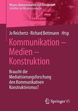 portada Kommunikation - Medien - Konstruktion: Braucht die Mediatisierungsforschung den Kommunikativen Konstruktivismus? (Wissen, Kommunikation und Gesellschaft) 