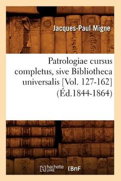 portada Patrologiae Cursus Completus, Sive Bibliotheca Universalis [Vol. 127-162] (Éd.1844-1864) (en Francés)