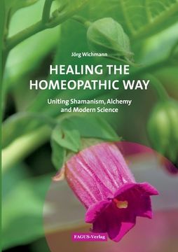 portada Healing the Homeopathic Way: Uniting Shamanism, Alchemy and Modern Science 