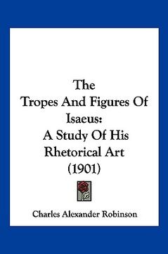 portada the tropes and figures of isaeus: a study of his rhetorical art (1901) (en Inglés)