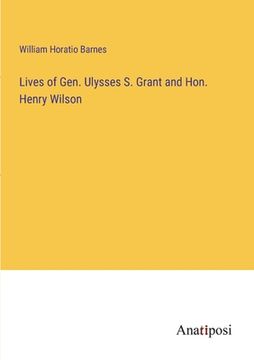 portada Lives of Gen. Ulysses S. Grant and Hon. Henry Wilson (in English)