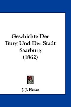portada Geschichte Der Burg Und Der Stadt Saarburg (1862) (en Alemán)