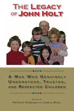 portada The Legacy of John Holt: A Man Who Genuinely Understood, Trusted, and Respected Children (in English)