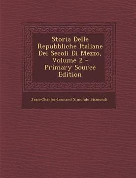 portada Storia Delle Repubbliche Italiane Dei Secoli Di Mezzo, Volume 2 (in Italian)