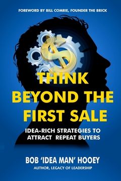 portada Think Beyond the FIRST Sale: Idea-rich strategies to attract repeat buyers (en Inglés)