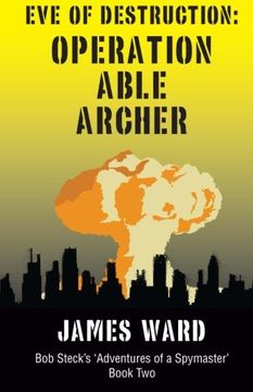 portada Eve of Destruction - Operation Able Archer: Volume 2 (Bob Steck's Adventures of a Spymaster)