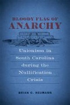 portada Bloody Flag of Anarchy: Unionism in South Carolina During the Nullification Crisis