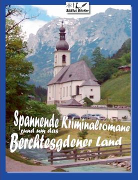 portada Spannende Kriminalromane rund um das Berchtesgadener Land: 18 Kurz-Kriminalromane - Bad Reichenhall - Berchtesgaden - Anger - Höglwörth - Ramsau ...