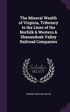 portada The Mineral Wealth of Virginia, Tributary to the Lines of the Norfolk & Western & Shenandoah Valley Railroad Companies