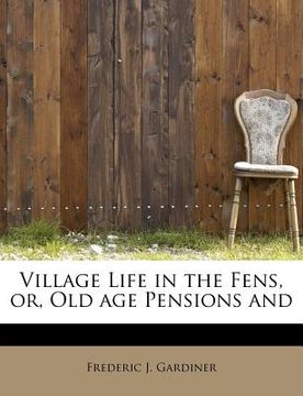 portada village life in the fens, or, old age pensions and (en Inglés)