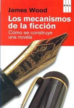 Libro Mecanismos De La Ficcion Como Se Construye Una Novela James Wood Isbn Comprar