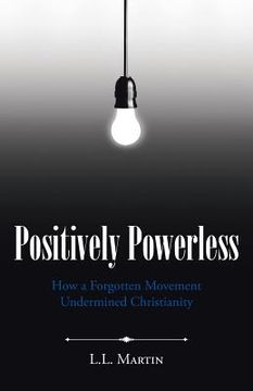 portada Positively Powerless: How a Forgotten Movement Undermined Christianity (en Inglés)