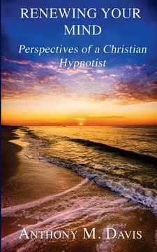 portada Renewing Your Mind: Perspectives of a Christian Hypnotist (en Inglés)