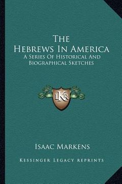portada the hebrews in america: a series of historical and biographical sketches (en Inglés)