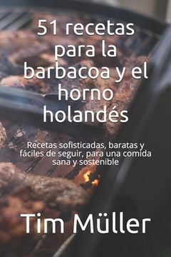 portada 51 recetas para la barbacoa y el horno holandés: Recetas sofisticadas, baratas y fáciles de seguir, para una comida sana y sostenible