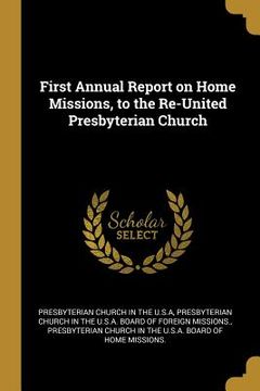 portada First Annual Report on Home Missions, to the Re-United Presbyterian Church (en Inglés)