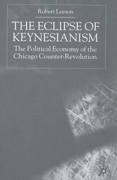 portada The Eclipse of Keynesianism: The Political Economy of the Chicago Counter-Revolution (in English)