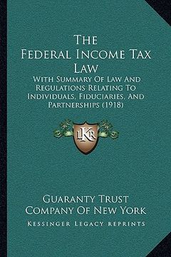 portada the federal income tax law the federal income tax law: with summary of law and regulations relating to individuals, with summary of law and regulation (en Inglés)
