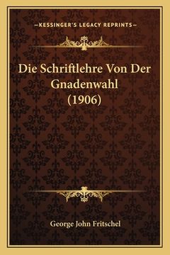 portada Die Schriftlehre Von Der Gnadenwahl (1906) (in German)