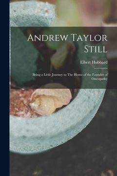 portada Andrew Taylor Still: Being a Little Journey to The Home of the Founder of Osteopathy (in English)