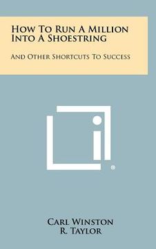 portada how to run a million into a shoestring: and other shortcuts to success (en Inglés)