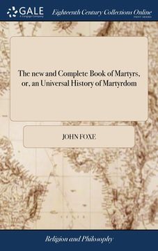 portada The new and Complete Book of Martyrs, or, an Universal History of Martyrdom: Being Fox's Book of Martyrs, Revised and Corrected ... The Whole Original