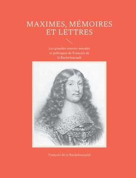 portada Maximes, mémoires et lettres: Les grandes oeuvres morales et politiques de François de la Rochefoucault (en Francés)