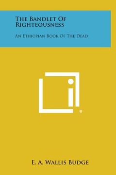 portada The Bandlet of Righteousness: An Ethiopian Book of the Dead (in English)