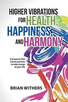 portada Higher Vibrations for Health, Happiness, and Harmony: A Program That Shows you how to Take Charge of Your Life (en Inglés)