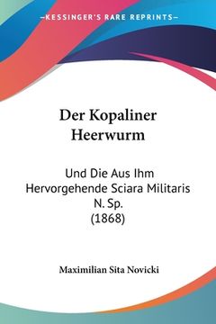 portada Der Kopaliner Heerwurm: Und Die Aus Ihm Hervorgehende Sciara Militaris N. Sp. (1868) (en Alemán)