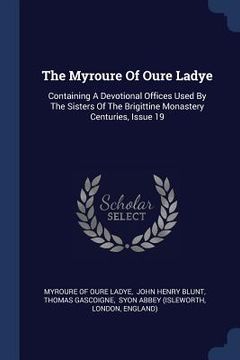 portada The Myroure Of Oure Ladye: Containing A Devotional Offices Used By The Sisters Of The Brigittine Monastery Centuries, Issue 19