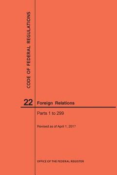 portada Code of Federal Regulations Title 22, Foreign Relations, Parts 1-299, 2017 (en Inglés)