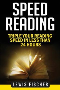portada Speed Reading: Triple Your Reading Speed in Less Than 24 Hours (en Inglés)