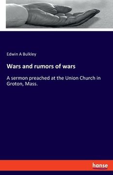 portada Wars and rumors of wars: A sermon preached at the Union Church in Groton, Mass. (in English)