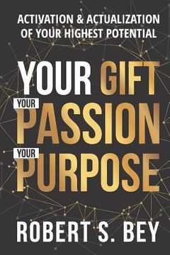 portada Your Gift Your Passion Your Purpose: Activation & Actualization of Your Highest Potential (en Inglés)