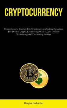 portada Cryptocurrency: Comprehensive Insights Into Cryptocurrency Staking: Selecting The Desired Crypto, Establishing Wallets, And Detailed W (in English)