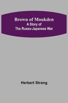 portada Brown of Moukden: A Story of the Russo-Japanese War (en Inglés)