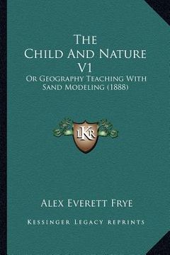 portada the child and nature v1: or geography teaching with sand modeling (1888) (en Inglés)