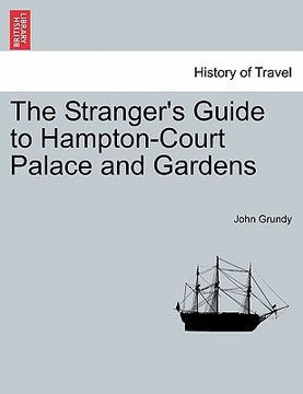 portada the stranger's guide to hampton-court palace and gardens (en Inglés)