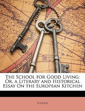 portada the school for good living: or, a literary and historical essay on the european kitchen (en Inglés)