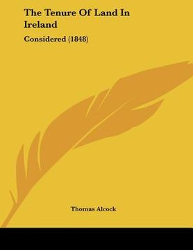 portada the tenure of land in ireland: considered (1848) (en Inglés)