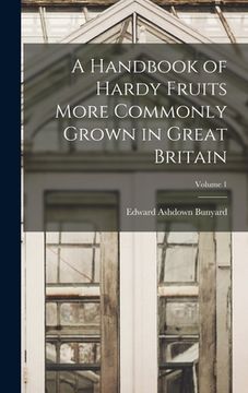 portada A Handbook of Hardy Fruits More Commonly Grown in Great Britain; Volume 1