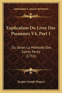 portada Explication Du Livre Des Pseaumes V4, Part 1: Ou Selon La Methode Des Saints Peres (1733) (in French)